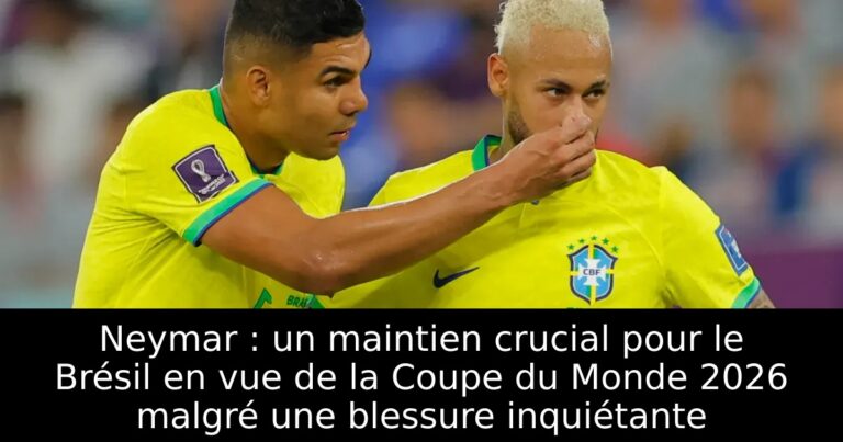 Neymar : un maintien crucial pour le Brésil en vue de la Coupe du Monde 2026 malgré une blessure inquiétante
