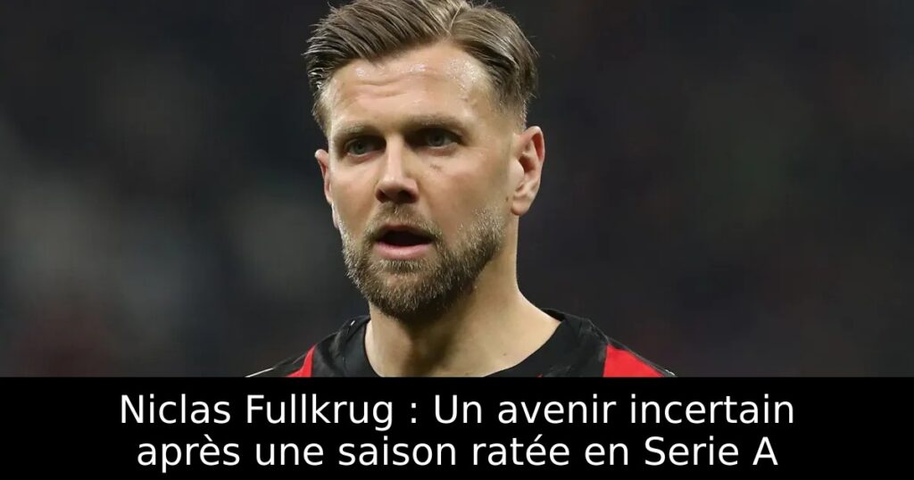 Niclas Fullkrug : Un avenir incertain après une saison ratée en Serie A