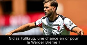 Niclas Füllkrug, une chance en or pour le Werder Brême ?