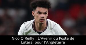 Nico O’Reilly : L’Avenir du Poste de Latéral pour l’Angleterre