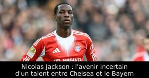 Nicolas Jackson : l&rsquo;avenir incertain d&rsquo;un talent entre Chelsea et le Bayern