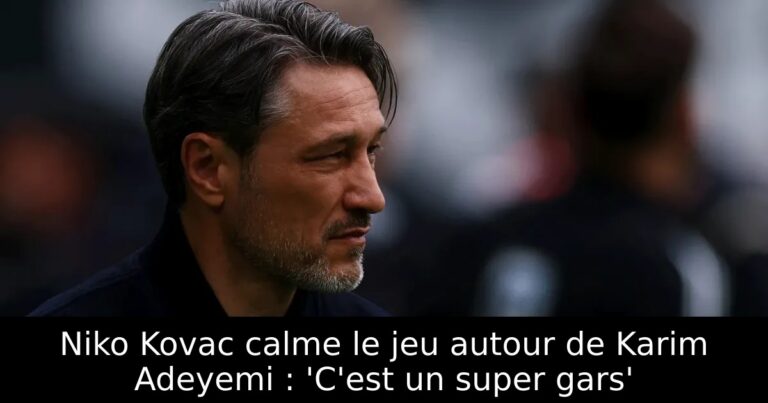 Niko Kovac calme le jeu autour de Karim Adeyemi : 'C'est un super gars'
