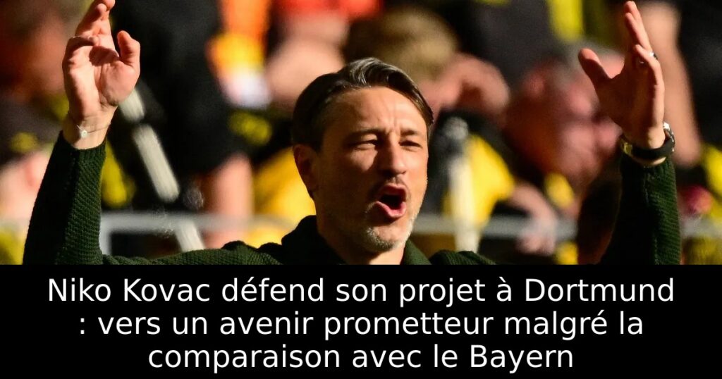 Niko Kovac défend son projet à Dortmund : vers un avenir prometteur malgré la comparaison avec le Bayern