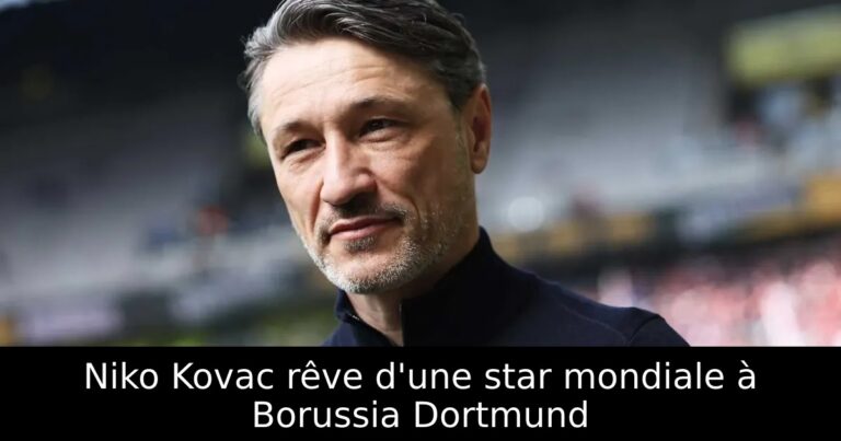 Niko Kovac rêve d'une star mondiale à Borussia Dortmund