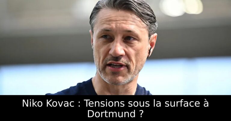 Niko Kovac : Tensions sous la surface à Dortmund ?