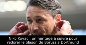 Niko Kovac : un héritage à suivre pour redorer le blason du Borussia Dortmund