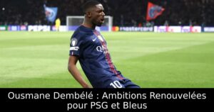Ousmane Dembélé : Ambitions Renouvelées pour PSG et Bleus