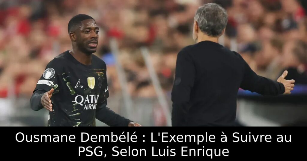 Ousmane Dembélé : L&rsquo;Exemple à Suivre au PSG, Selon Luis Enrique