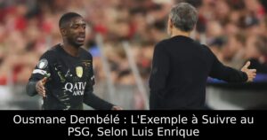 Ousmane Dembélé : L&rsquo;Exemple à Suivre au PSG, Selon Luis Enrique