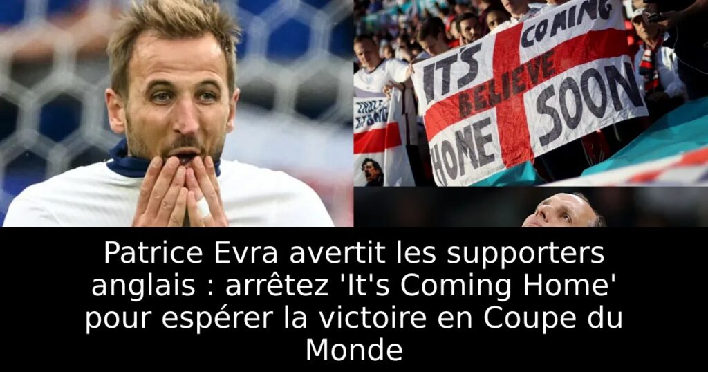 Patrice Evra avertit les supporters anglais : arrêtez &lsquo;It&rsquo;s Coming Home&rsquo; pour espérer la victoire en Coupe du Monde
