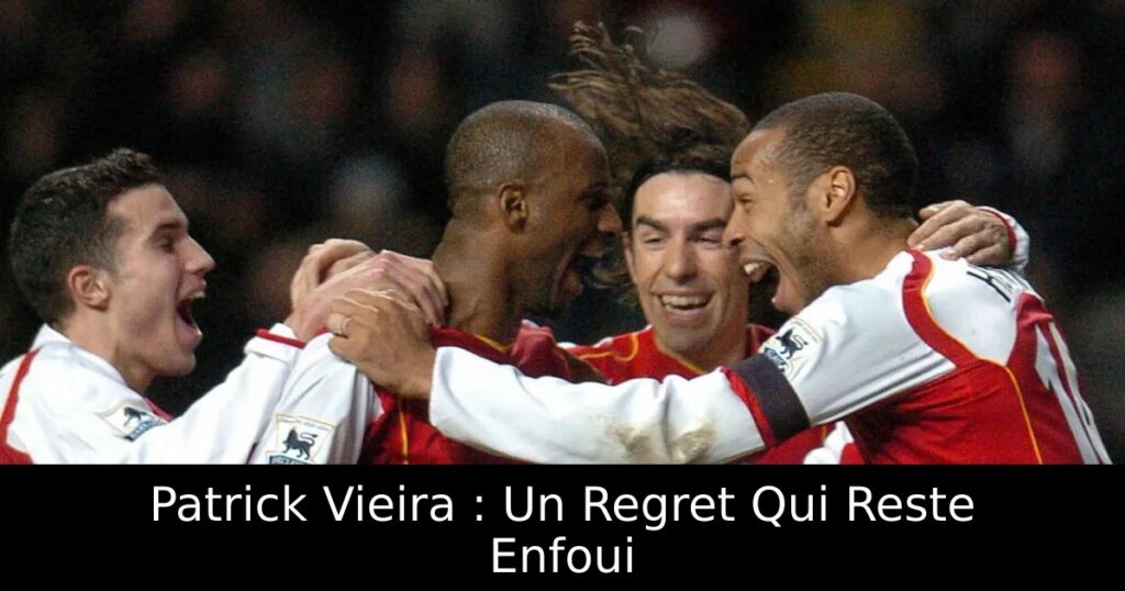 Patrick Vieira : Un Regret Qui Reste Enfoui