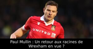 Paul Mullin : Un retour aux racines de Wrexham en vue ?