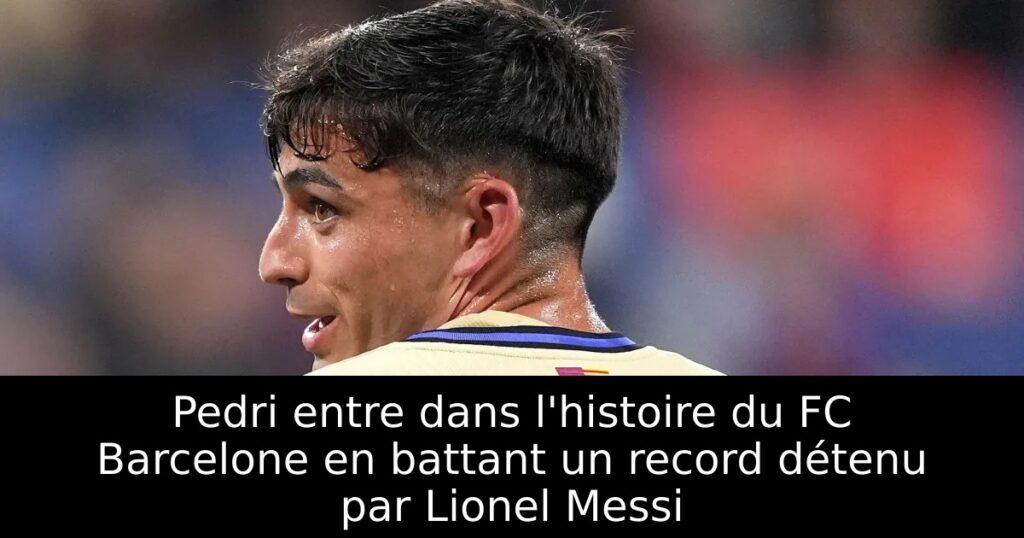 Pedri entre dans l&rsquo;histoire du FC Barcelone en battant un record détenu par Lionel Messi