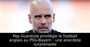 Pep Guardiola privilégie le football anglais au PSG-Bayern : une anecdote surprenante
