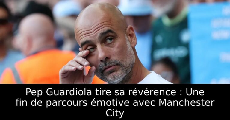 Pep Guardiola tire sa révérence : Une fin de parcours émotive avec Manchester City