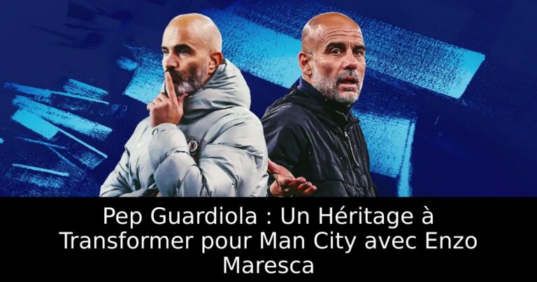 Pep Guardiola : Un Héritage à Transformer pour Man City avec Enzo Maresca