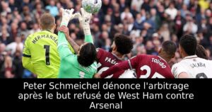Peter Schmeichel dénonce l&rsquo;arbitrage après le but refusé de West Ham contre Arsenal