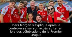 Piers Morgan s&rsquo;explique après la controverse sur son accès au terrain lors des célébrations de la Premier League