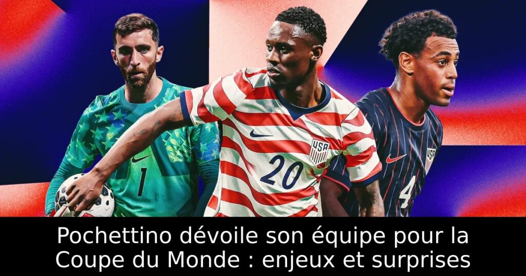 Pochettino dévoile son équipe pour la Coupe du Monde : enjeux et surprises