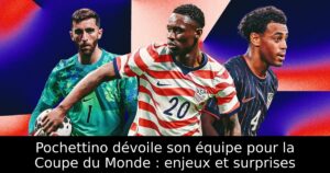 Pochettino dévoile son équipe pour la Coupe du Monde : enjeux et surprises