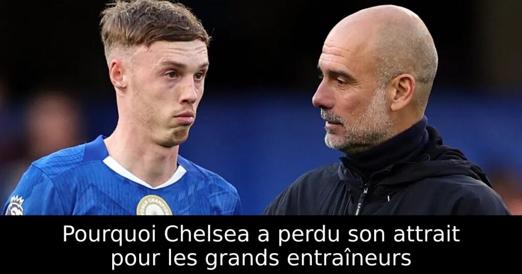 Pourquoi Chelsea a perdu son attrait pour les grands entraîneurs