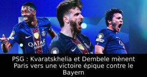 PSG : Kvaratskhelia et Dembele mènent Paris vers une victoire épique contre le Bayern