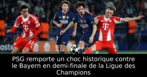 PSG remporte un choc historique contre le Bayern en demi-finale de la Ligue des Champions