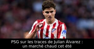 PSG sur les traces de Julian Álvarez : un marché chaud cet été