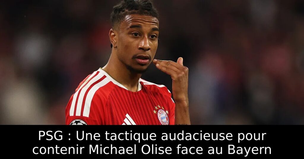PSG : Une tactique audacieuse pour contenir Michael Olise face au Bayern
