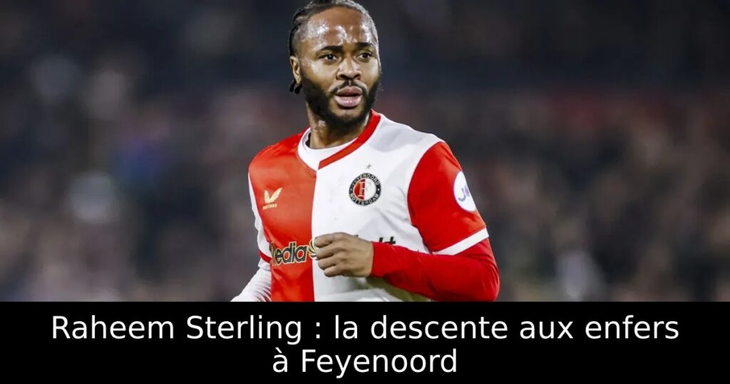 Raheem Sterling : la descente aux enfers à Feyenoord