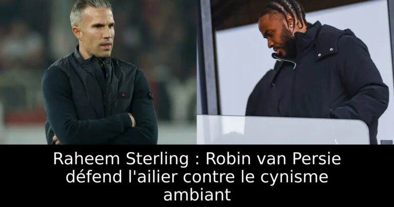 Raheem Sterling : Robin van Persie défend l'ailier contre le cynisme ambiant