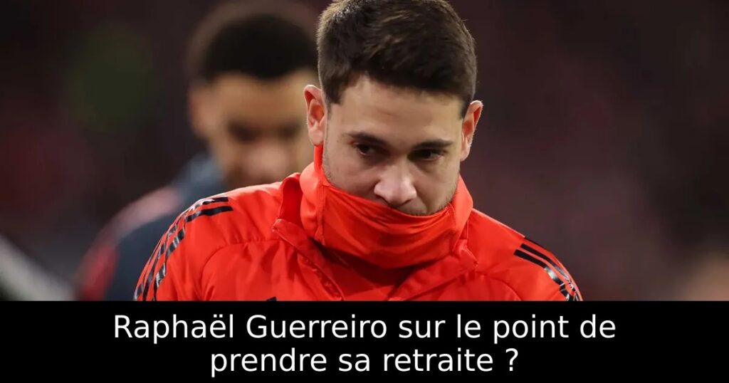 Raphaël Guerreiro sur le point de prendre sa retraite ?