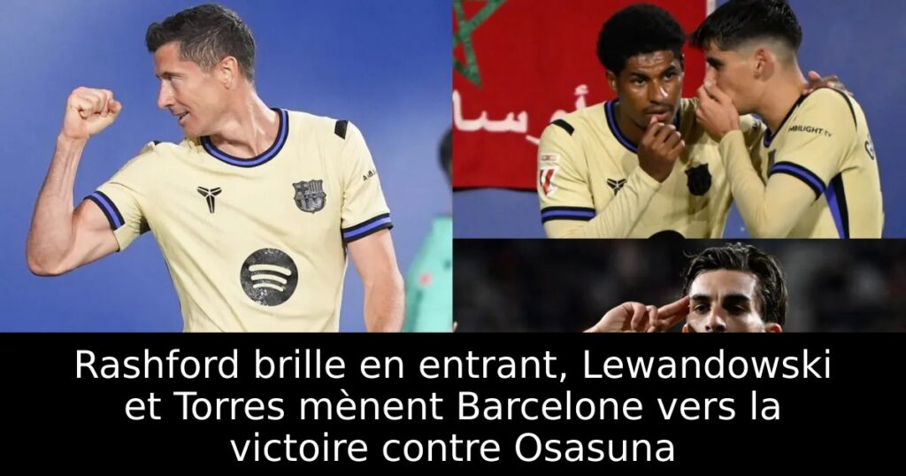 Rashford brille en entrant, Lewandowski et Torres mènent Barcelone vers la victoire contre Osasuna