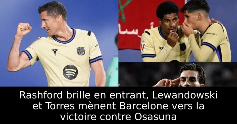 Rashford brille en entrant, Lewandowski et Torres mènent Barcelone vers la victoire contre Osasuna