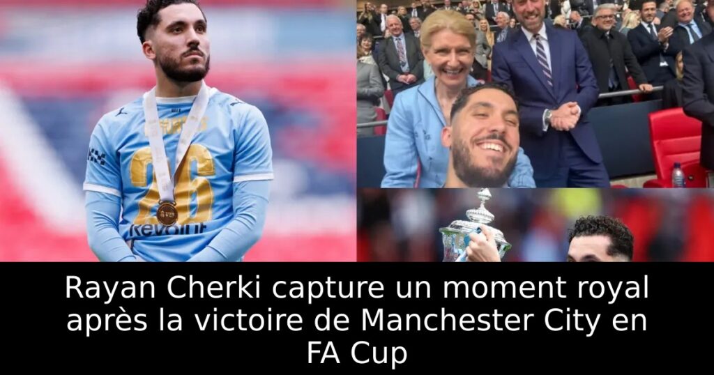Rayan Cherki capture un moment royal après la victoire de Manchester City en FA Cup
