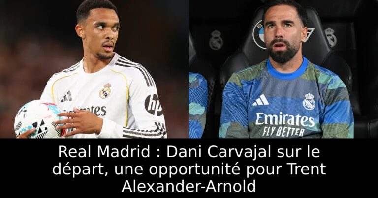 Real Madrid : Dani Carvajal sur le départ, une opportunité pour Trent Alexander-Arnold