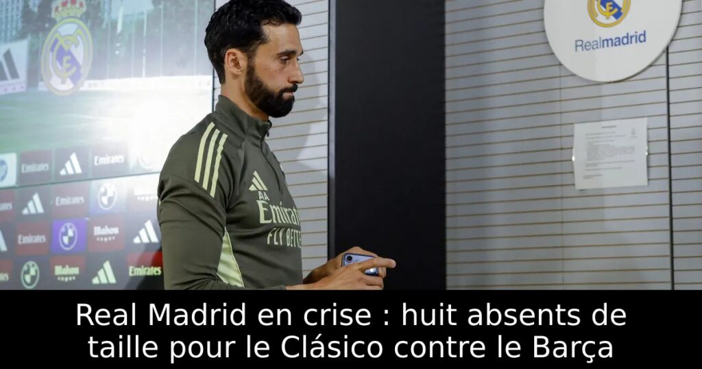 Real Madrid en crise : huit absents de taille pour le Clásico contre le Barça