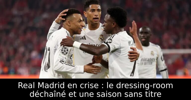 Real Madrid en crise : le dressing-room déchaîné et une saison sans titre