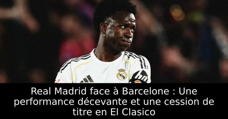 Real Madrid face à Barcelone : Une performance décevante et une cession de titre en El Clasico