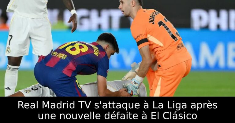 Real Madrid TV s'attaque à La Liga après une nouvelle défaite à El Clásico
