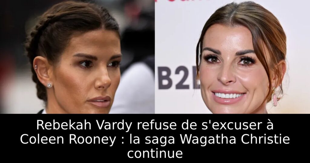 Rebekah Vardy refuse de s&rsquo;excuser à Coleen Rooney : la saga Wagatha Christie continue