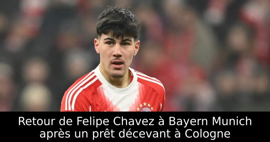Retour de Felipe Chavez à Bayern Munich après un prêt décevant à Cologne