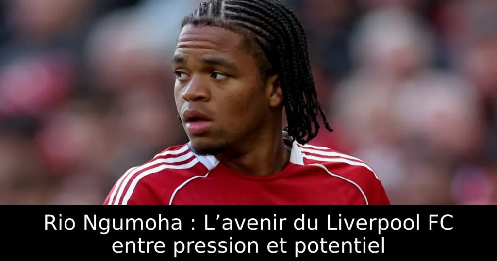 Rio Ngumoha : L’avenir du Liverpool FC entre pression et potentiel