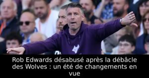 Rob Edwards désabusé après la débâcle des Wolves : un été de changements en vue