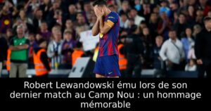 Robert Lewandowski ému lors de son dernier match au Camp Nou : un hommage mémorable