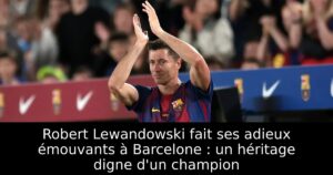 Robert Lewandowski fait ses adieux émouvants à Barcelone : un héritage digne d&rsquo;un champion