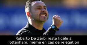 Roberto De Zerbi reste fidèle à Tottenham, même en cas de relégation