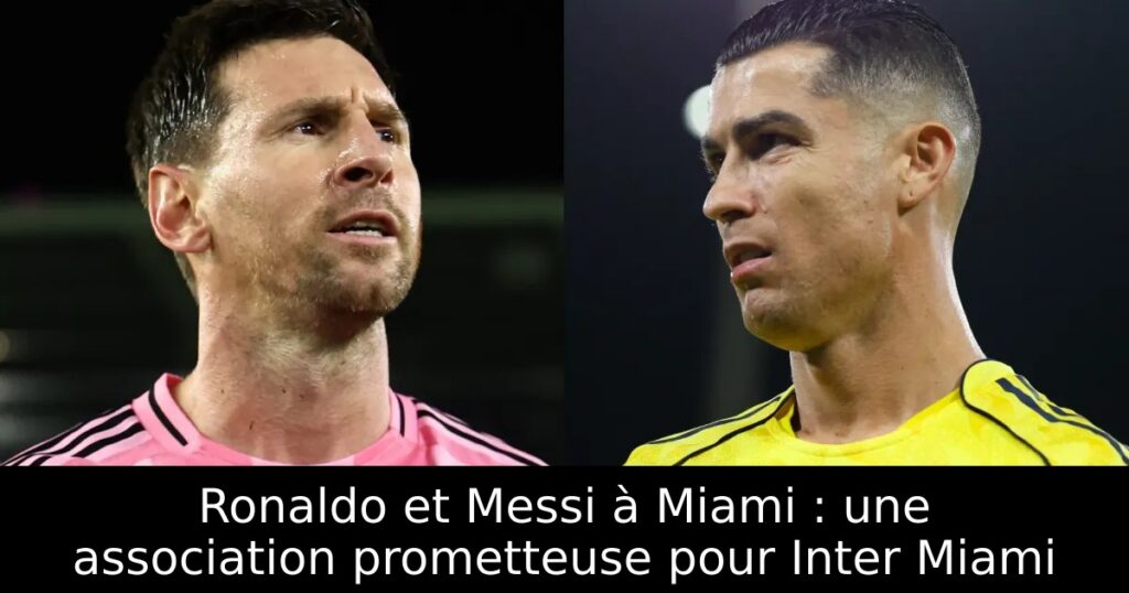 Ronaldo et Messi à Miami : une association prometteuse pour Inter Miami