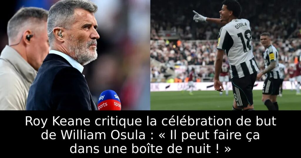 Roy Keane critique la célébration de but de William Osula : « Il peut faire ça dans une boîte de nuit ! »