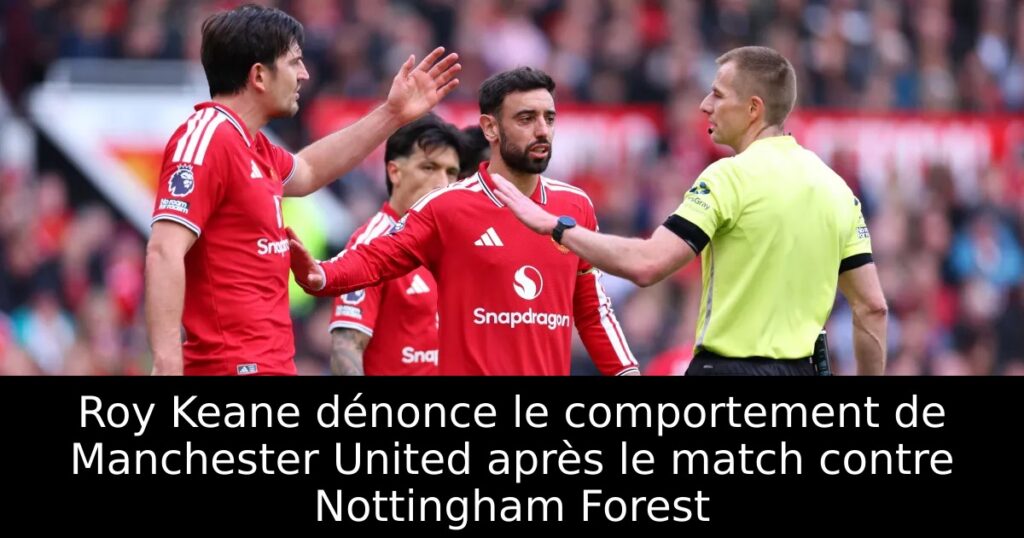 Roy Keane dénonce le comportement de Manchester United après le match contre Nottingham Forest